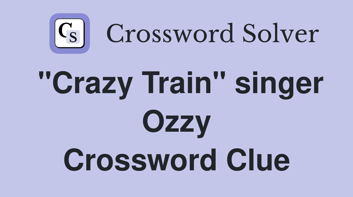 "Crazy Train" singer Ozzy Crossword Clue