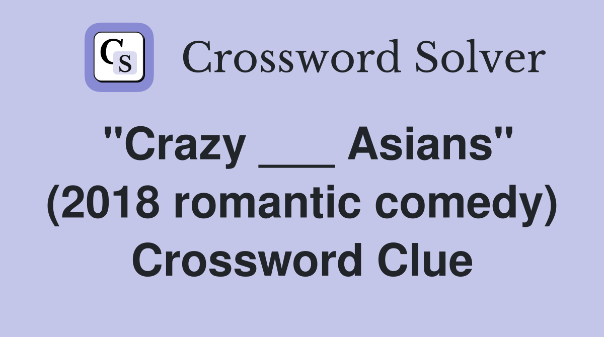 "Crazy ___ Asians" (2018 romantic comedy) Crossword Clue