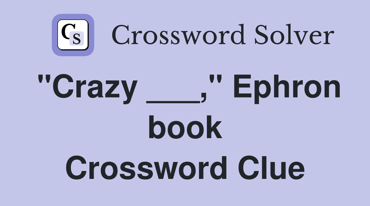 "Crazy ___," Ephron book Crossword Clue
