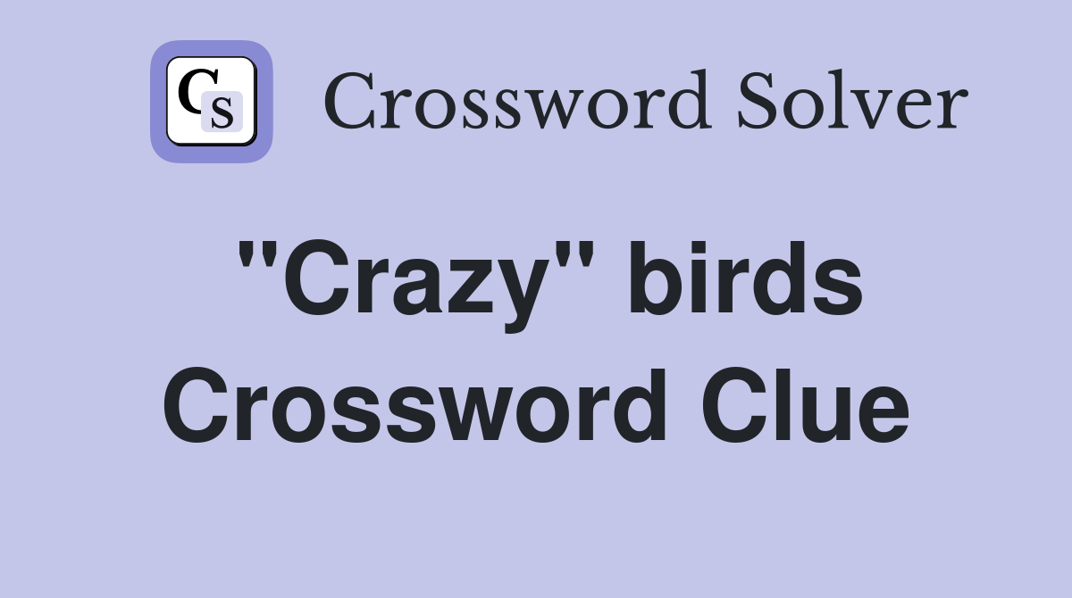 "Crazy" birds Crossword Clue