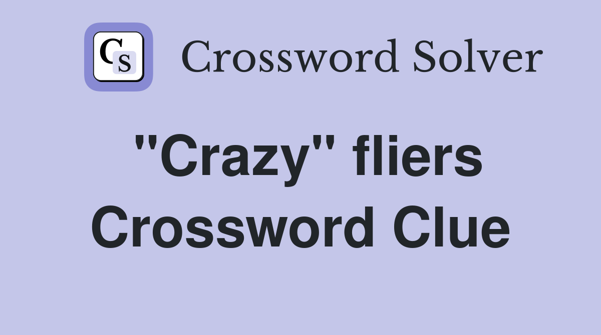 "Crazy" fliers Crossword Clue