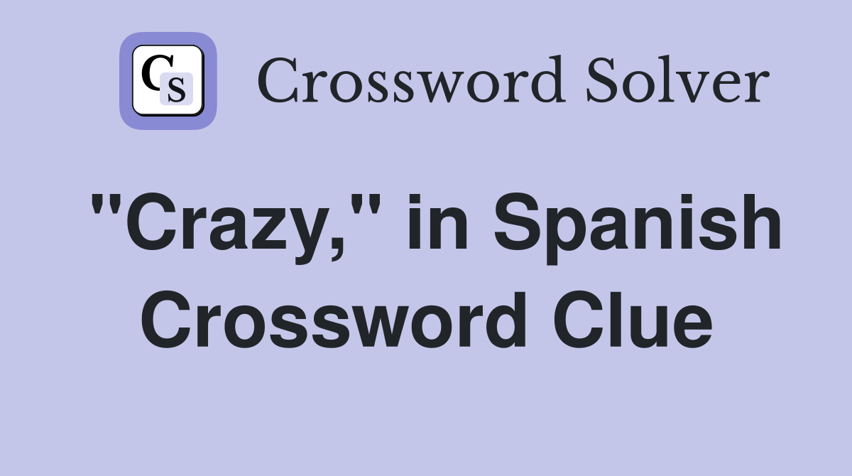 "Crazy," in Spanish Crossword Clue