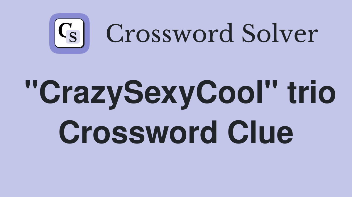 "CrazySexyCool" trio Crossword Clue