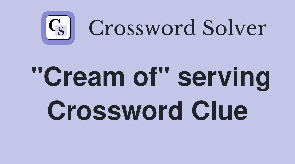 "Cream of" serving Crossword Clue