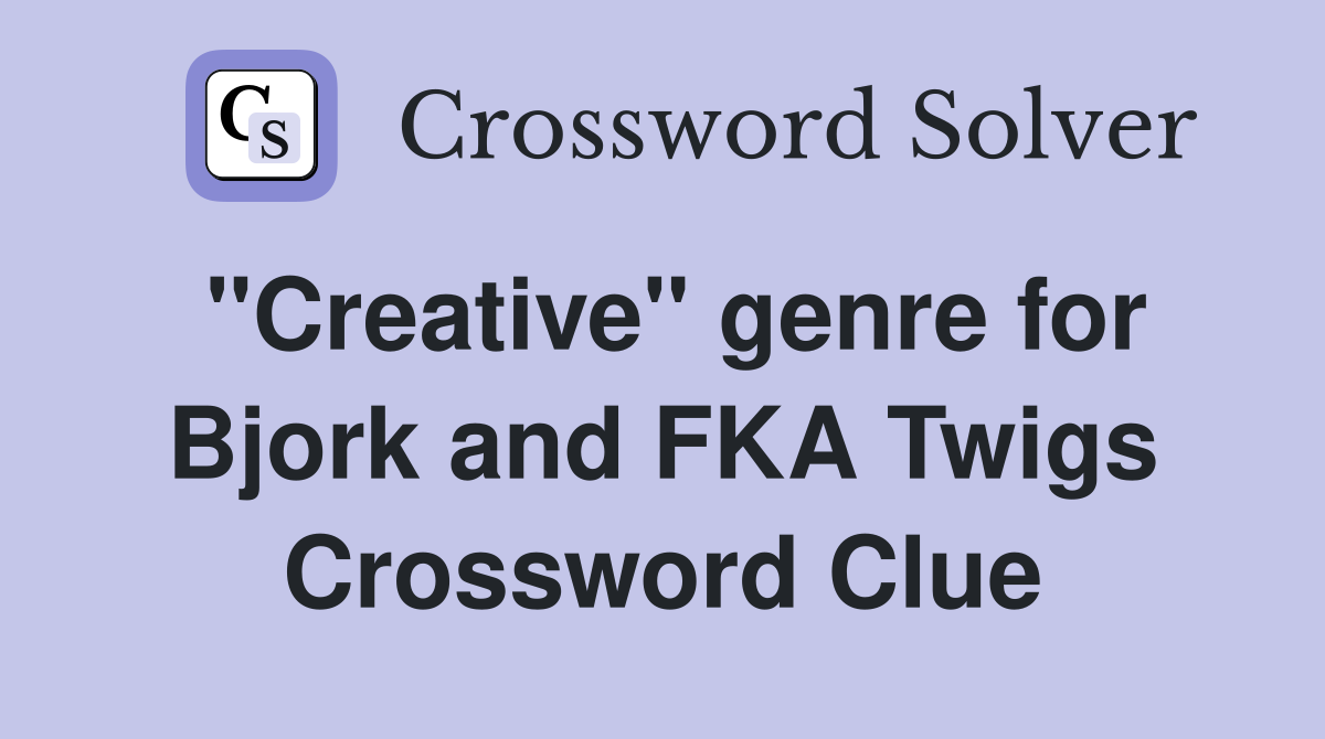 "Creative" genre for Bjork and FKA Twigs Crossword Clue