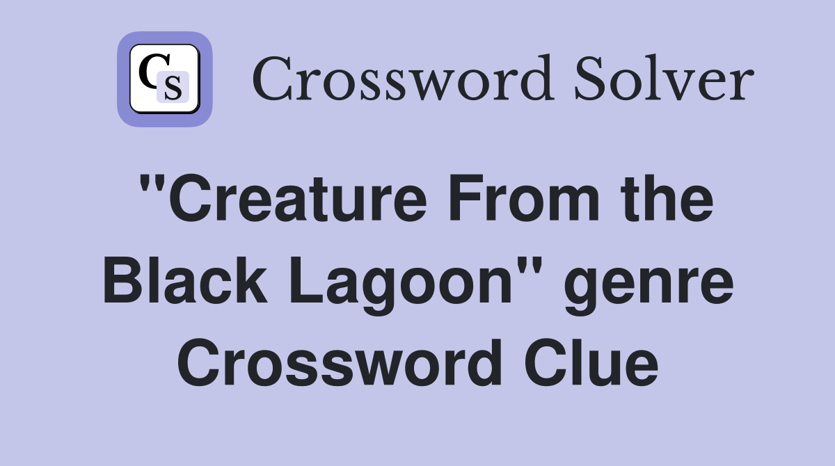 "Creature From the Black Lagoon" genre Crossword Clue