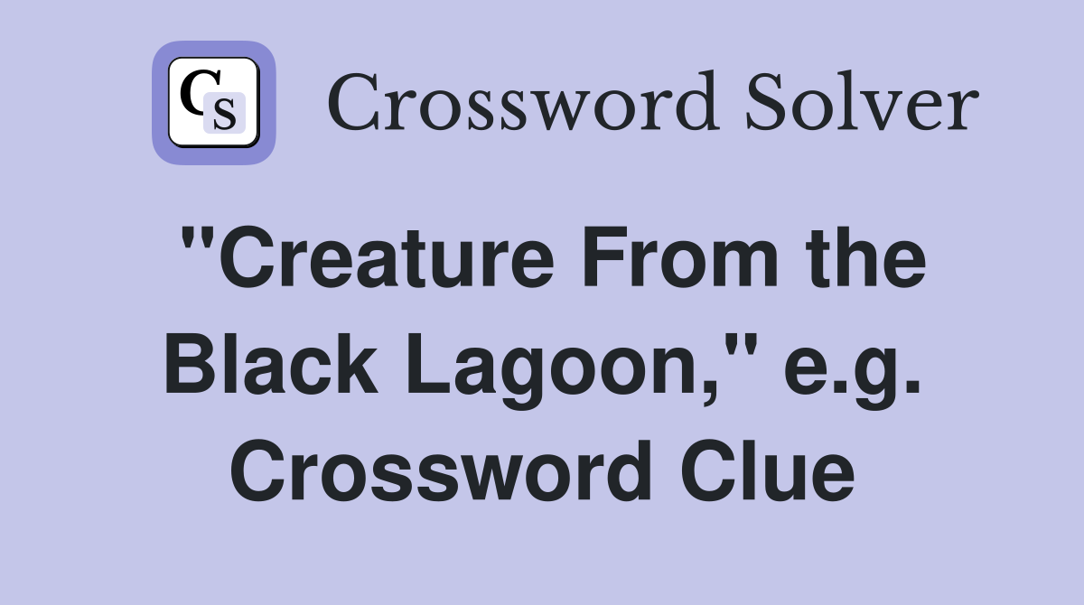 "Creature From the Black Lagoon," e.g. Crossword Clue