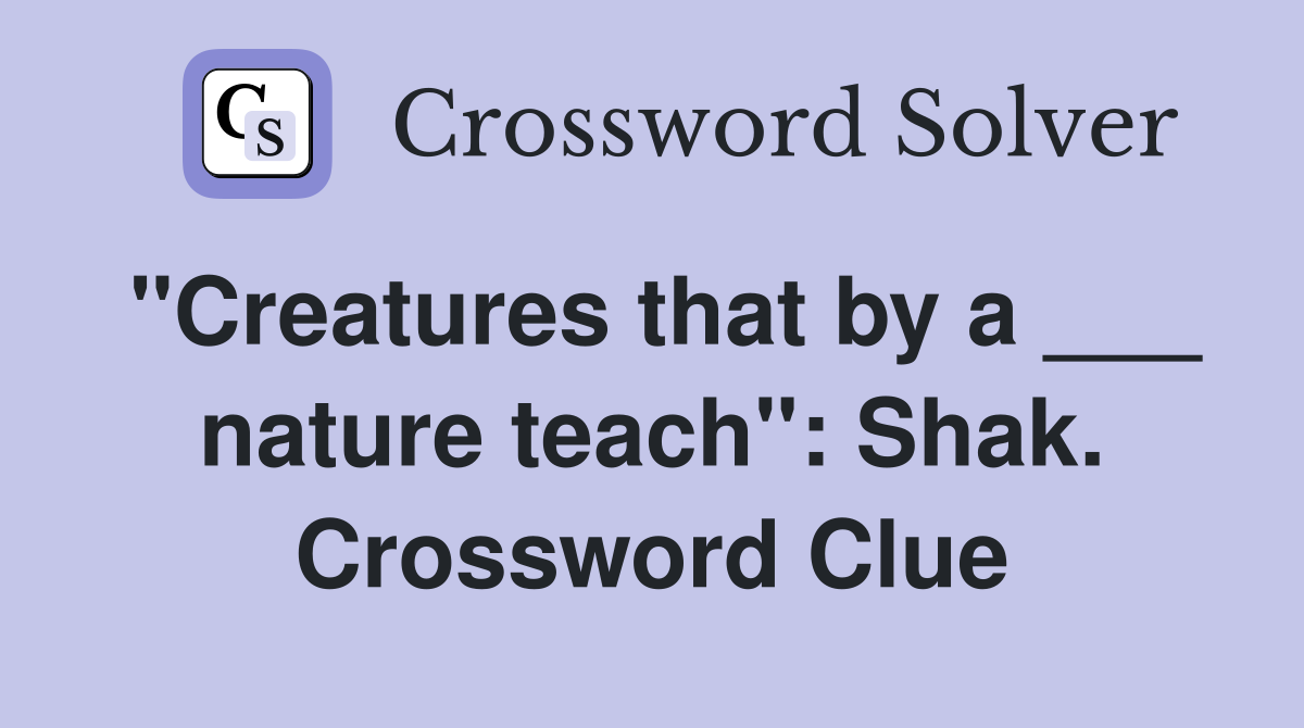 "Creatures that by a ___ nature teach": Shak. Crossword Clue
