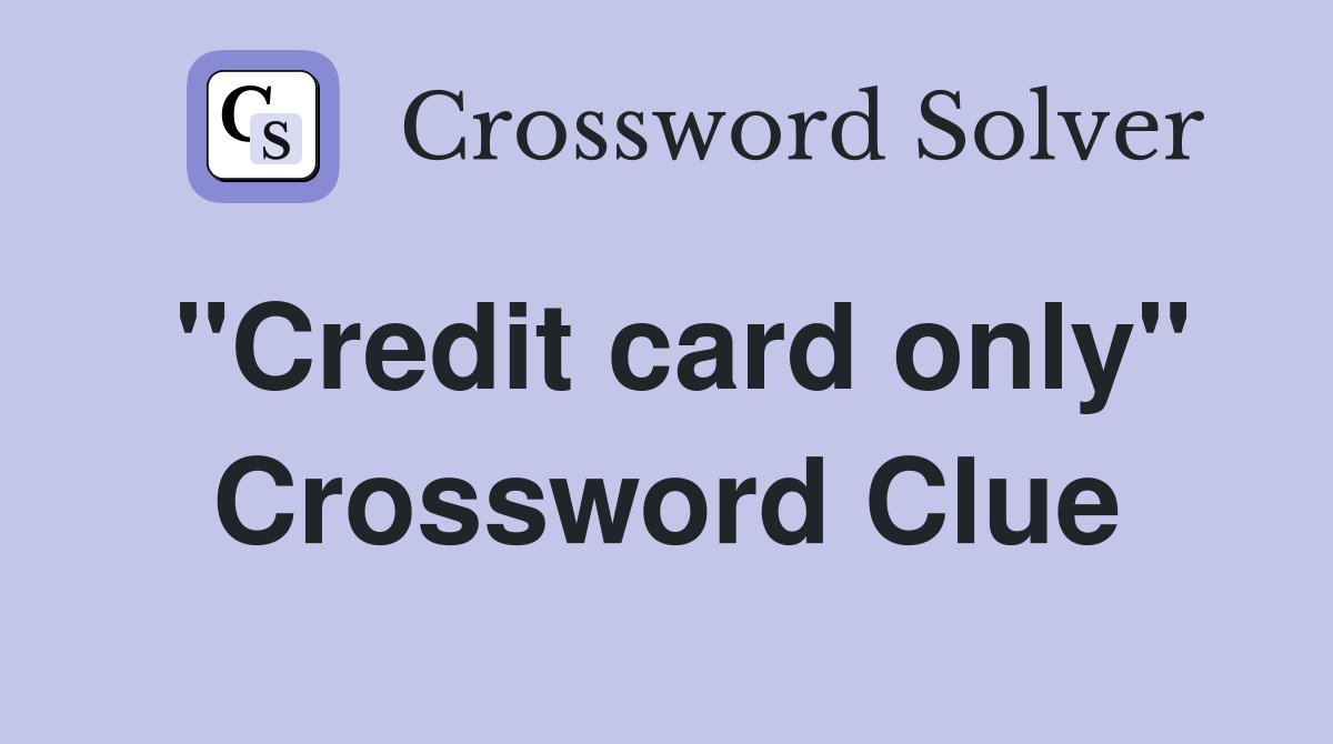 "Credit card only" Crossword Clue