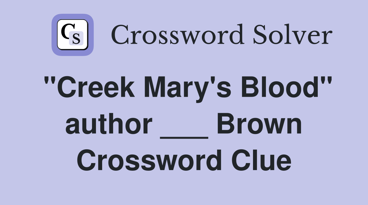 "Creek Mary's Blood" author ___ Brown Crossword Clue