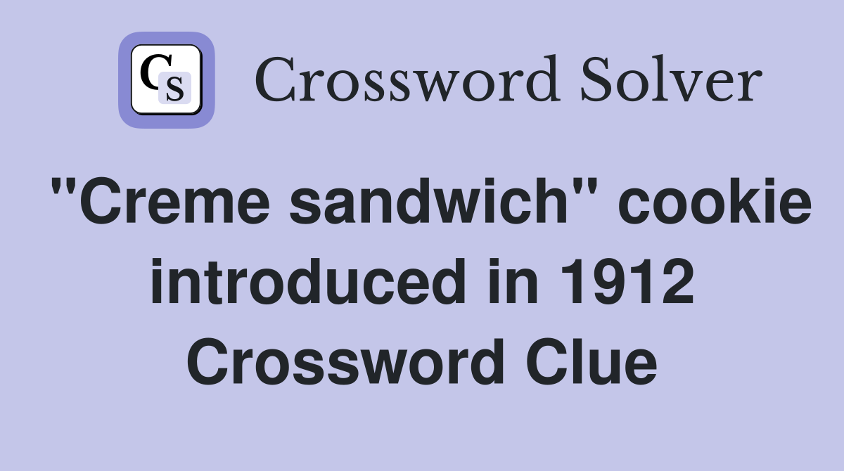 "Creme sandwich" cookie introduced in 1912 Crossword Clue