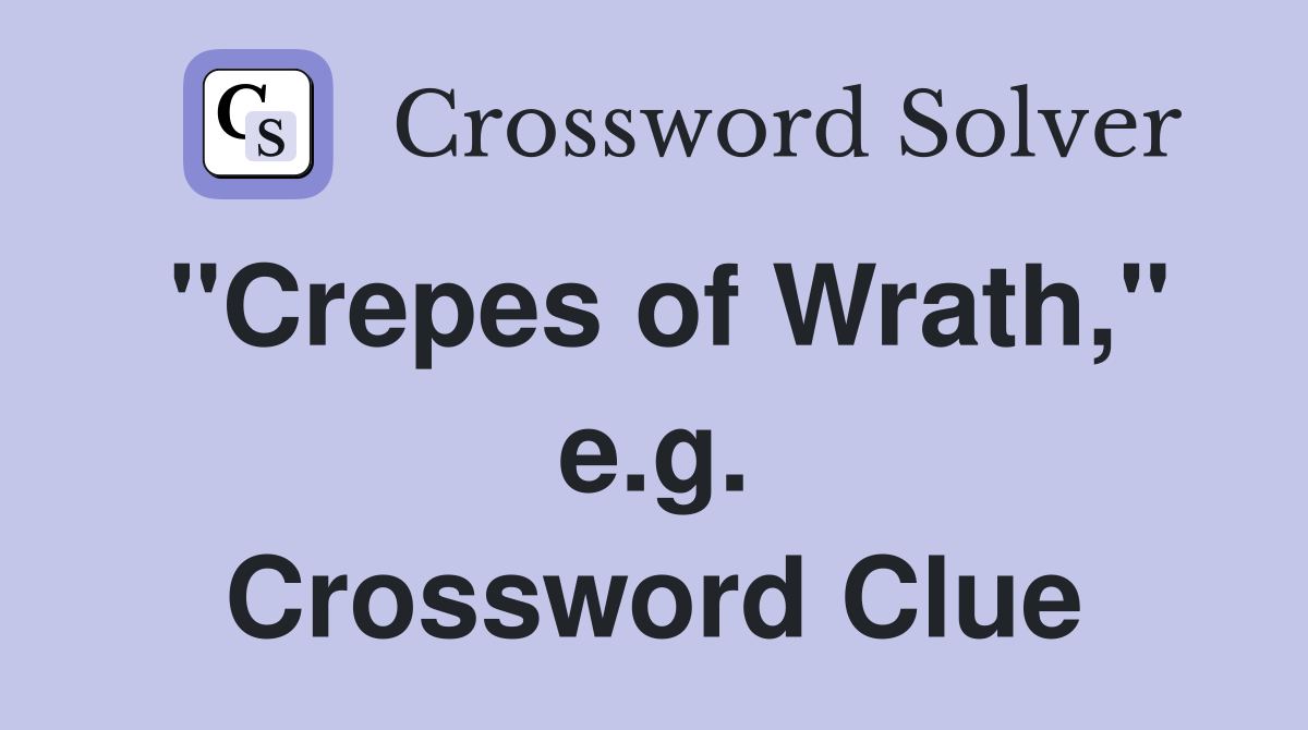 "Crepes of Wrath," e.g. Crossword Clue