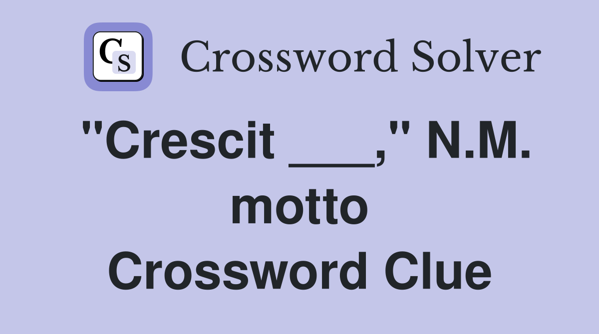 "Crescit ___," N.M. motto Crossword Clue