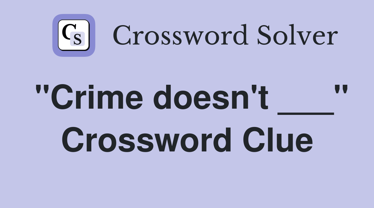 "Crime doesn't ___" Crossword Clue