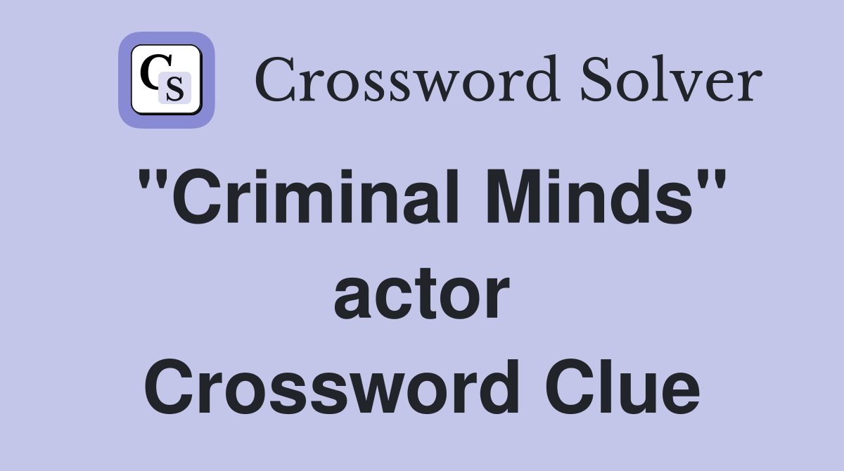 "Criminal Minds" actor Crossword Clue