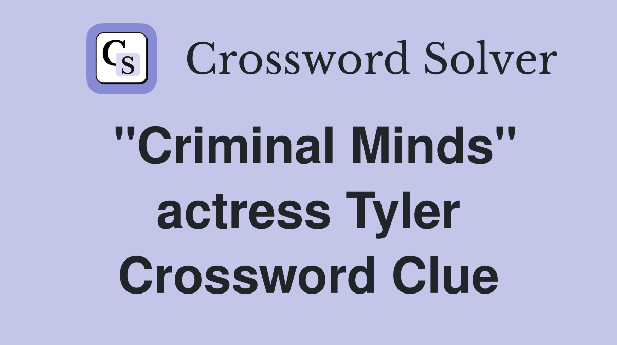 "Criminal Minds" actress Tyler Crossword Clue