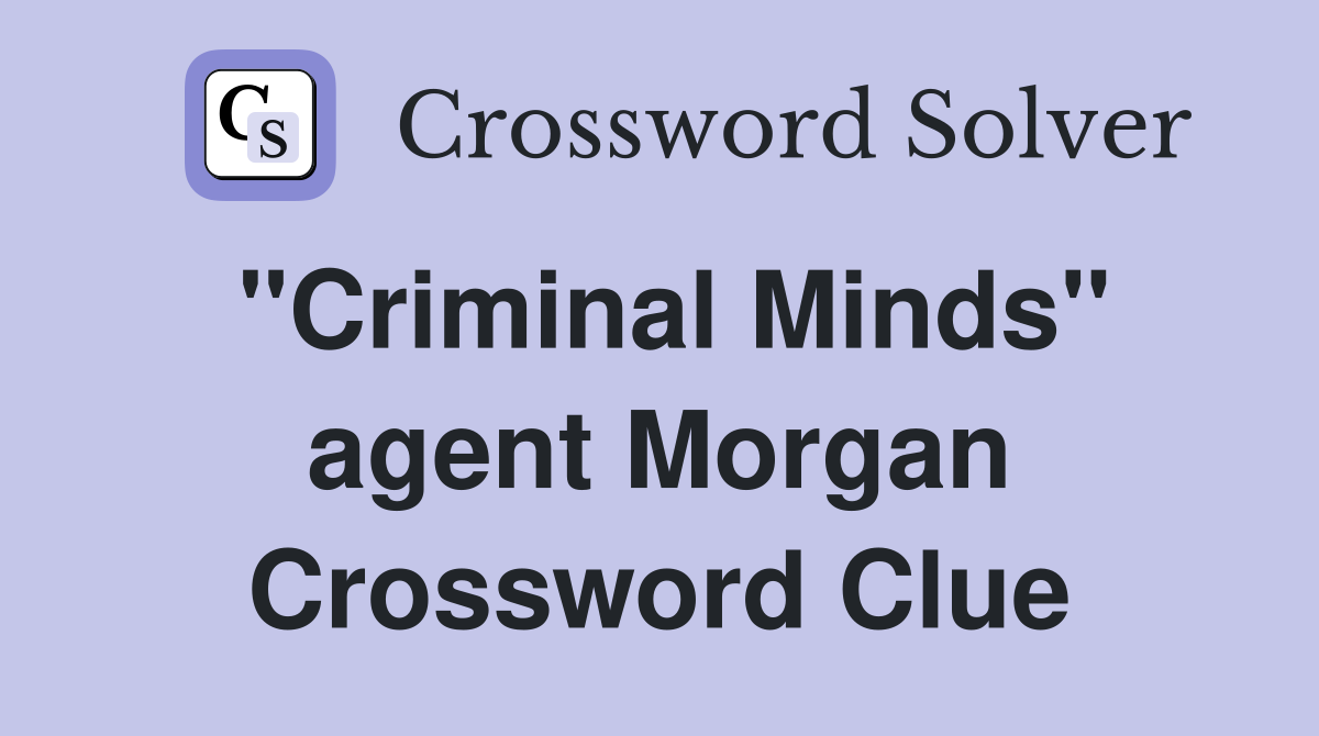 "Criminal Minds" agent Morgan Crossword Clue