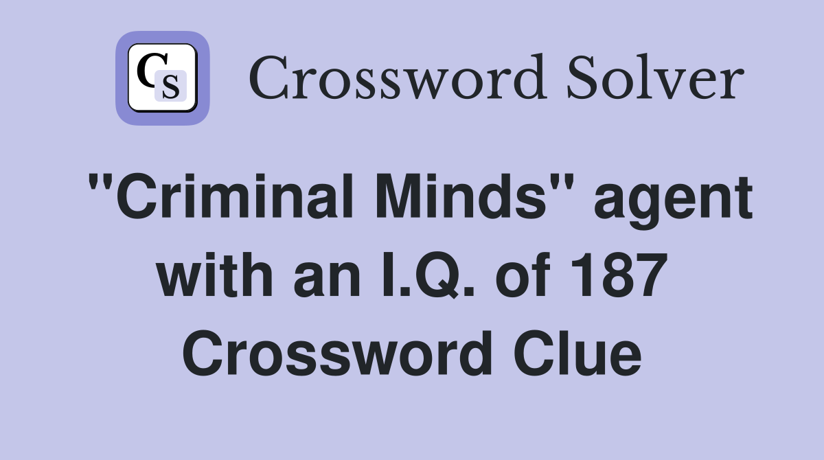"Criminal Minds" agent with an I.Q. of 187 Crossword Clue