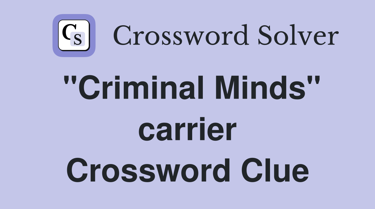 "Criminal Minds" carrier Crossword Clue