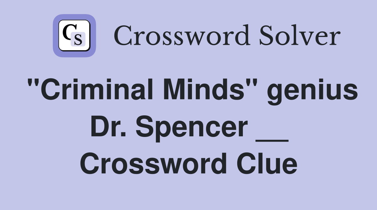 "Criminal Minds" genius Dr. Spencer __ Crossword Clue