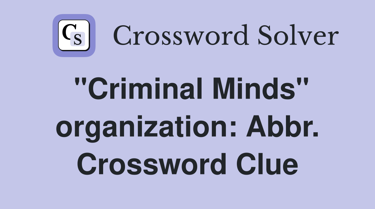 "Criminal Minds" organization: Abbr. Crossword Clue