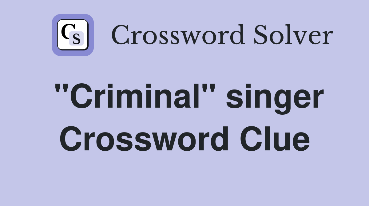"Criminal" singer Crossword Clue