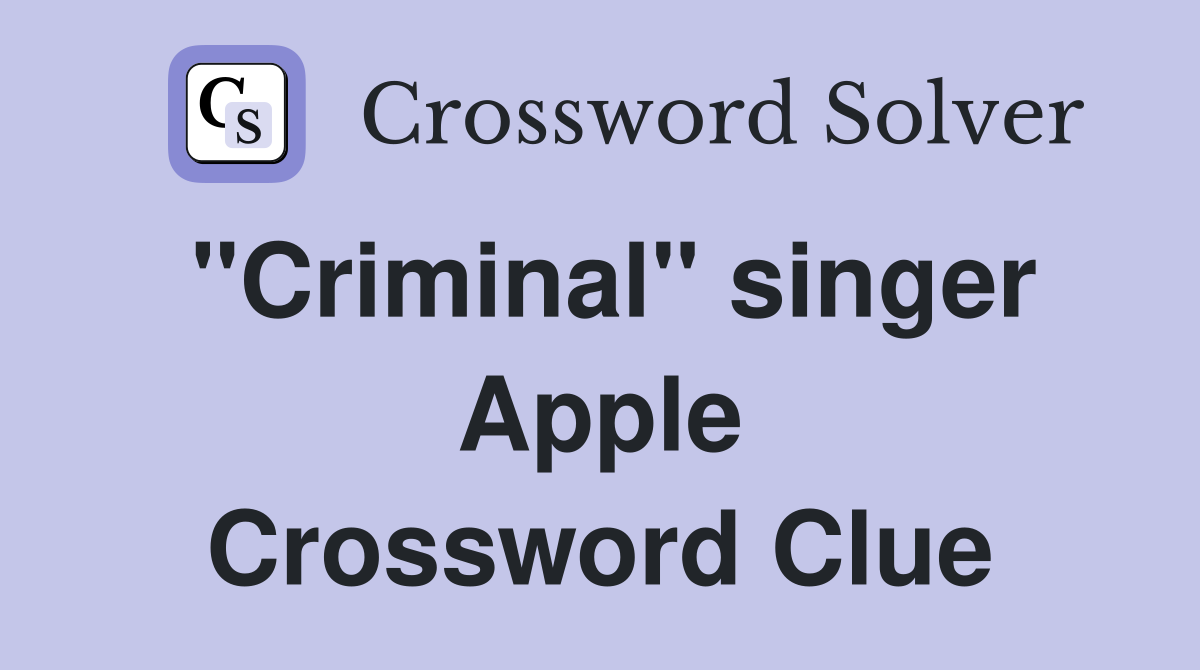 "Criminal" singer Apple Crossword Clue