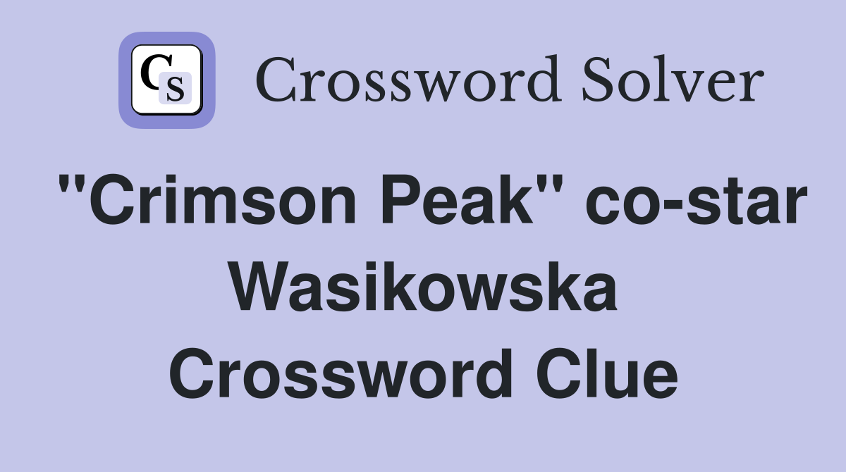 "Crimson Peak" co-star Wasikowska Crossword Clue