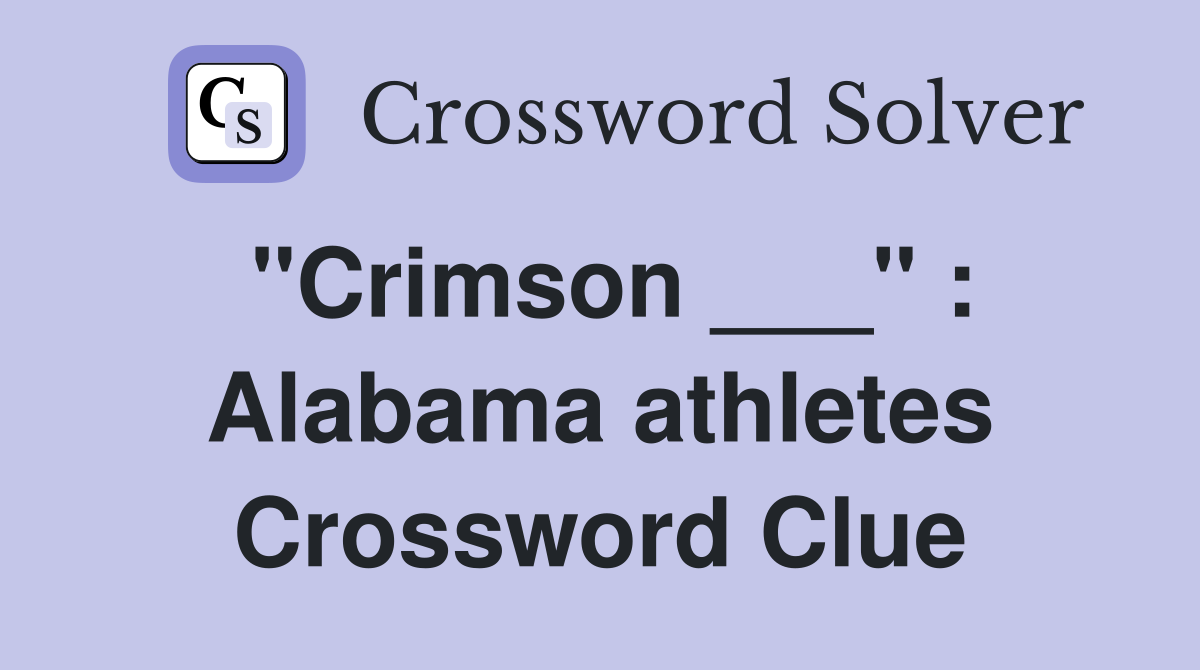 "Crimson ___" : Alabama athletes Crossword Clue