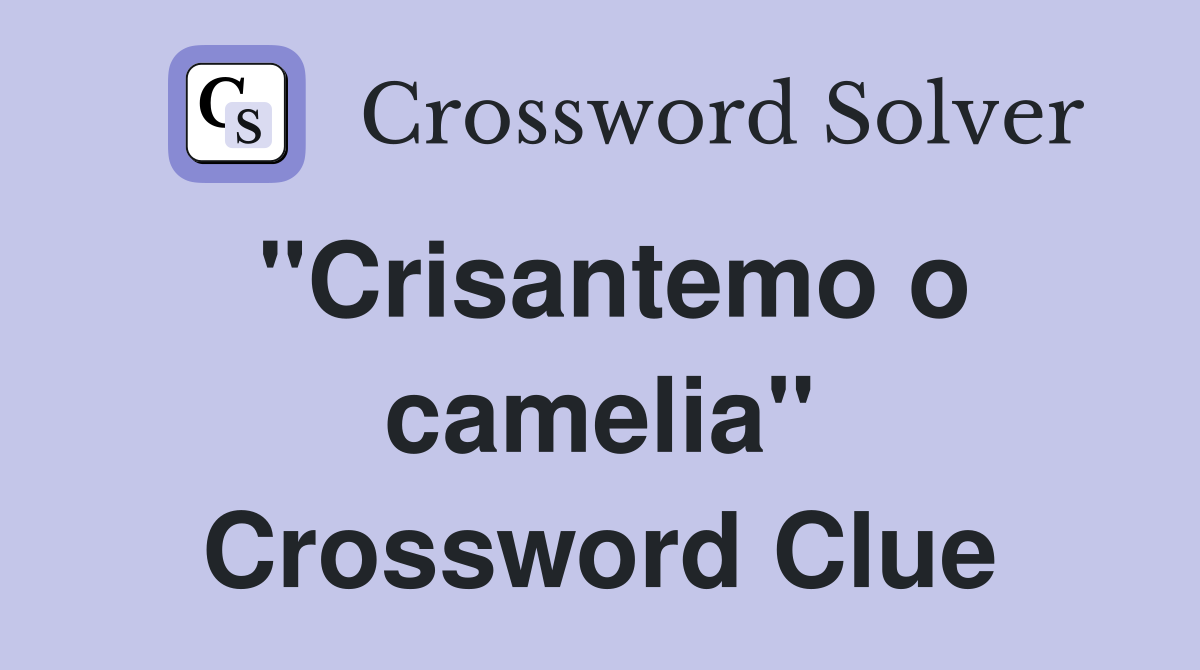 "Crisantemo o camelia" Crossword Clue