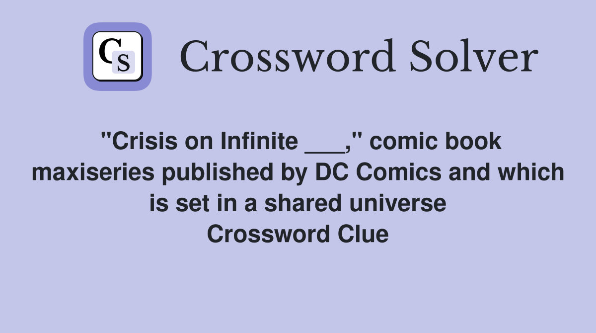 "Crisis on Infinite ___," comic book maxiseries published by DC Comics and which is set in a shared universe Crossword Clue