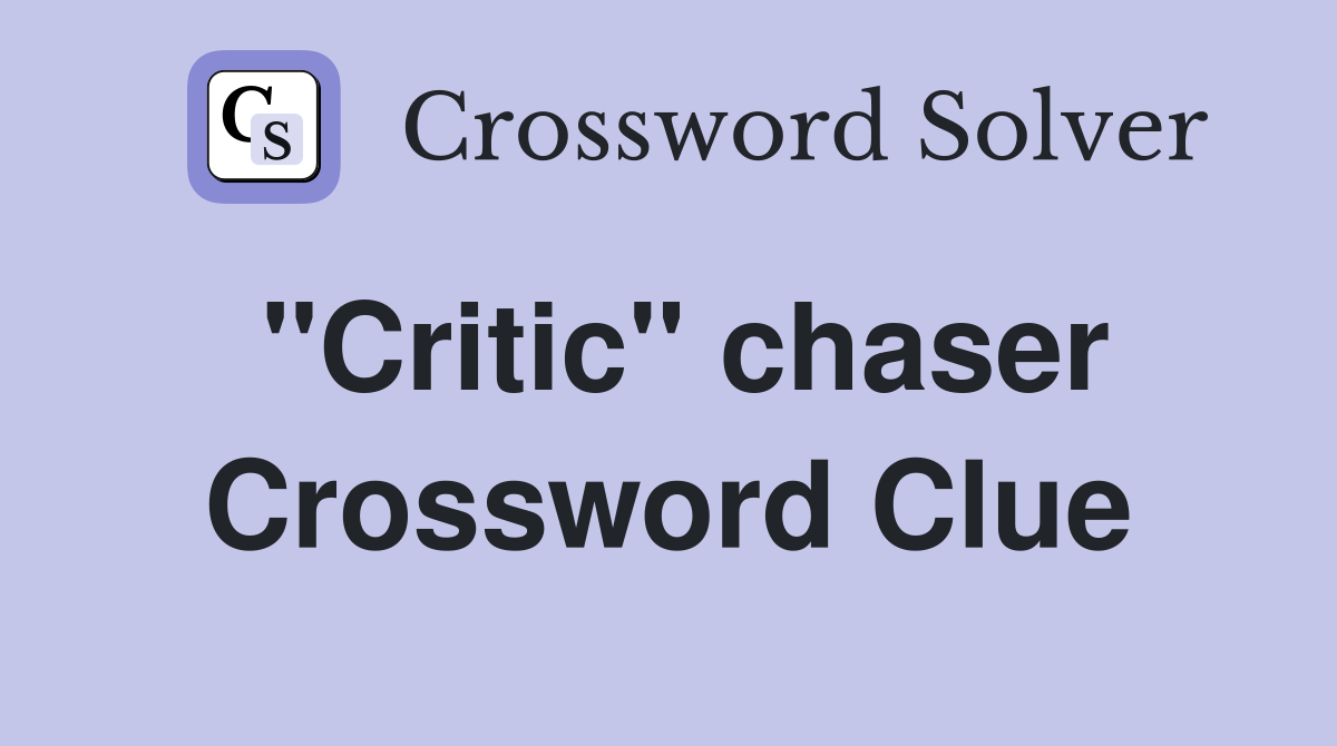 "Critic" chaser Crossword Clue