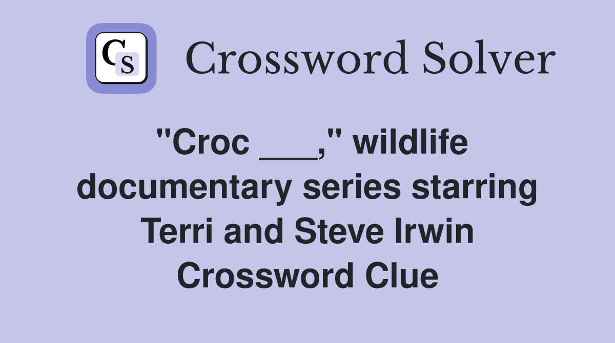 "Croc ___," wildlife documentary series starring Terri and Steve Irwin Crossword Clue