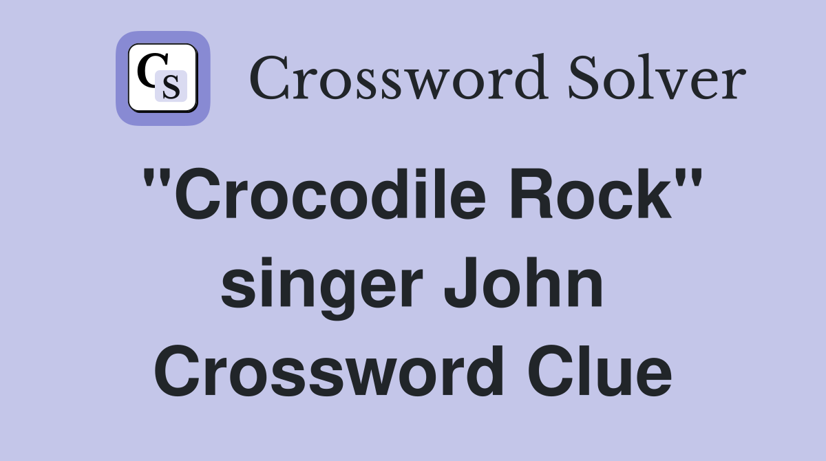 "Crocodile Rock" singer John Crossword Clue