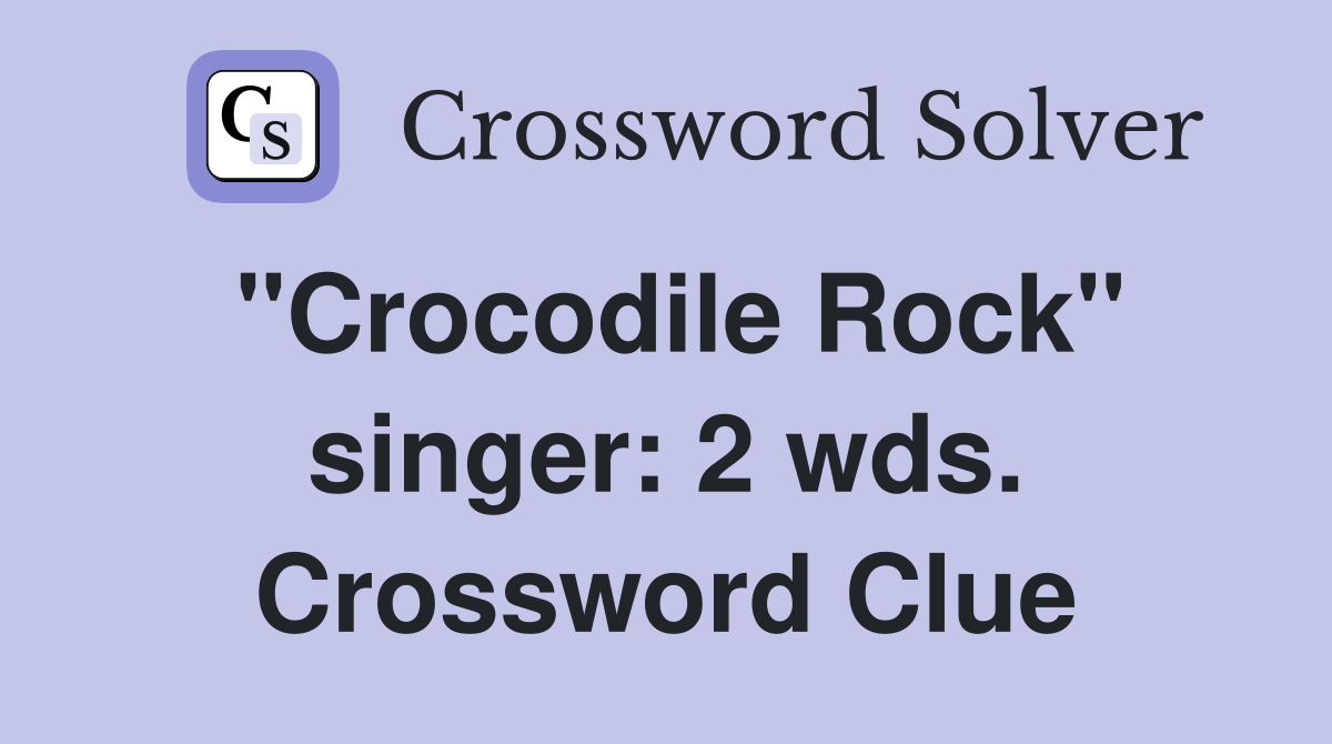 "Crocodile Rock" singer: 2 wds. Crossword Clue
