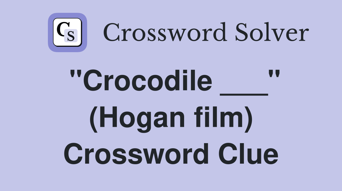 "Crocodile ___" (Hogan film) Crossword Clue