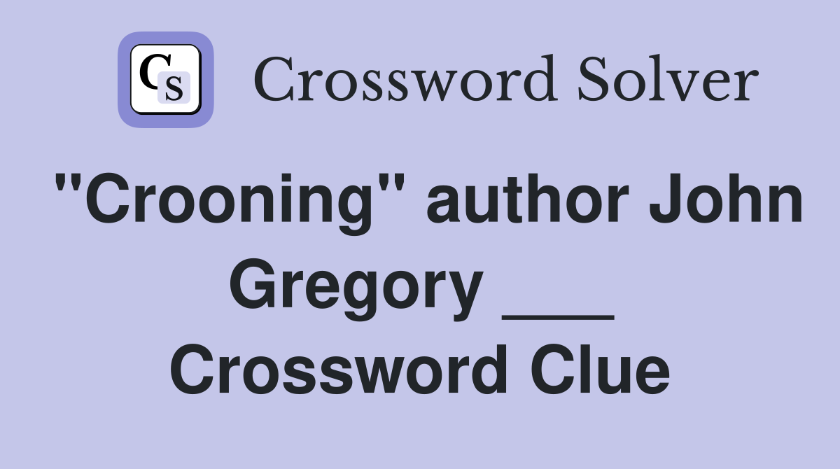 "Crooning" author John Gregory ___ Crossword Clue