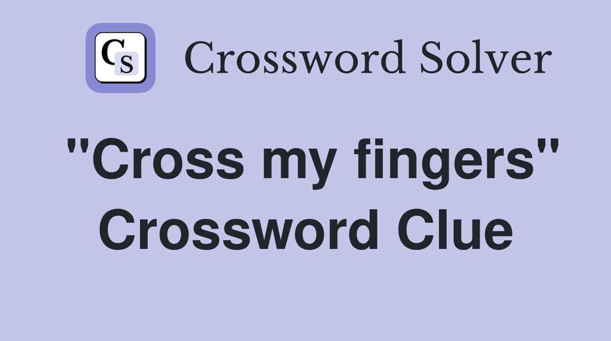 "Cross my fingers" Crossword Clue