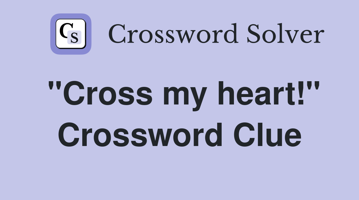 "Cross my heart!" Crossword Clue