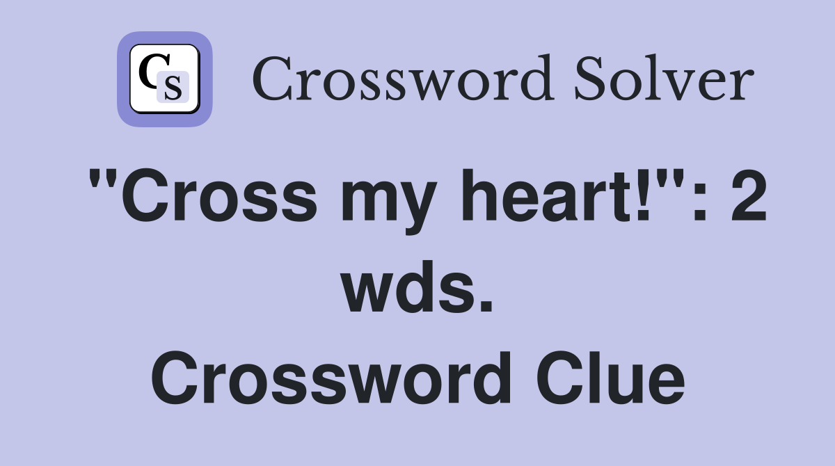 "Cross my heart!": 2 wds. Crossword Clue