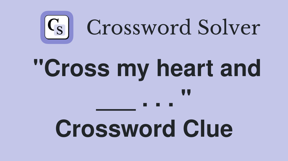 "Cross my heart and ___ . . . " Crossword Clue
