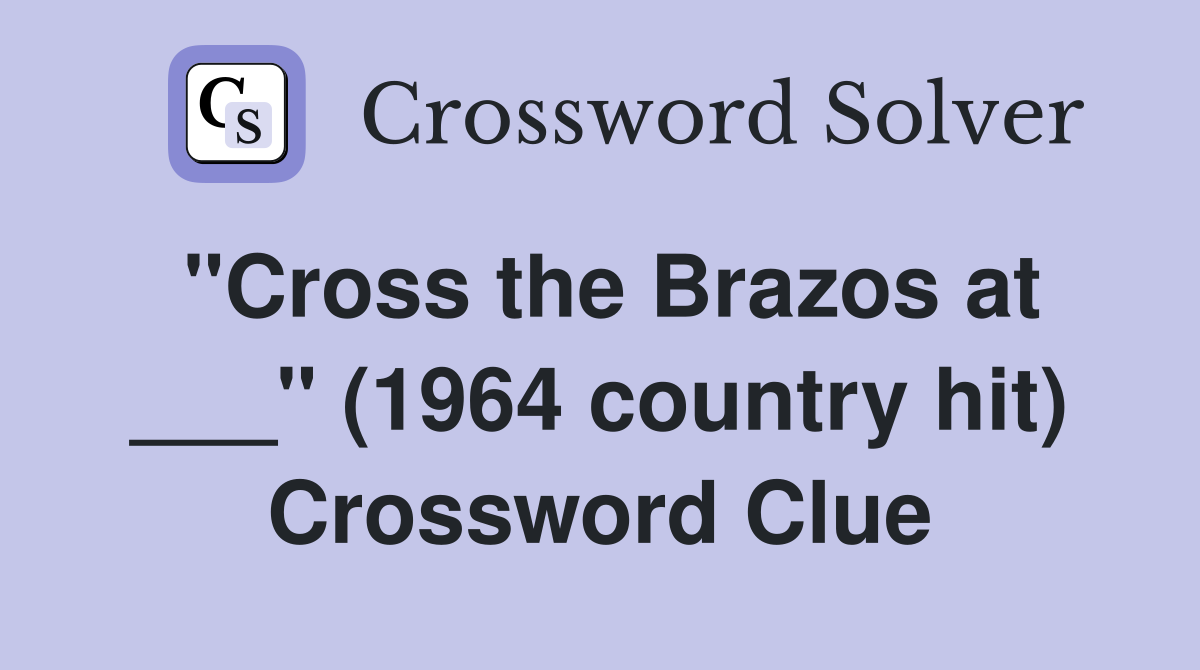 "Cross the Brazos at ___" (1964 country hit) Crossword Clue