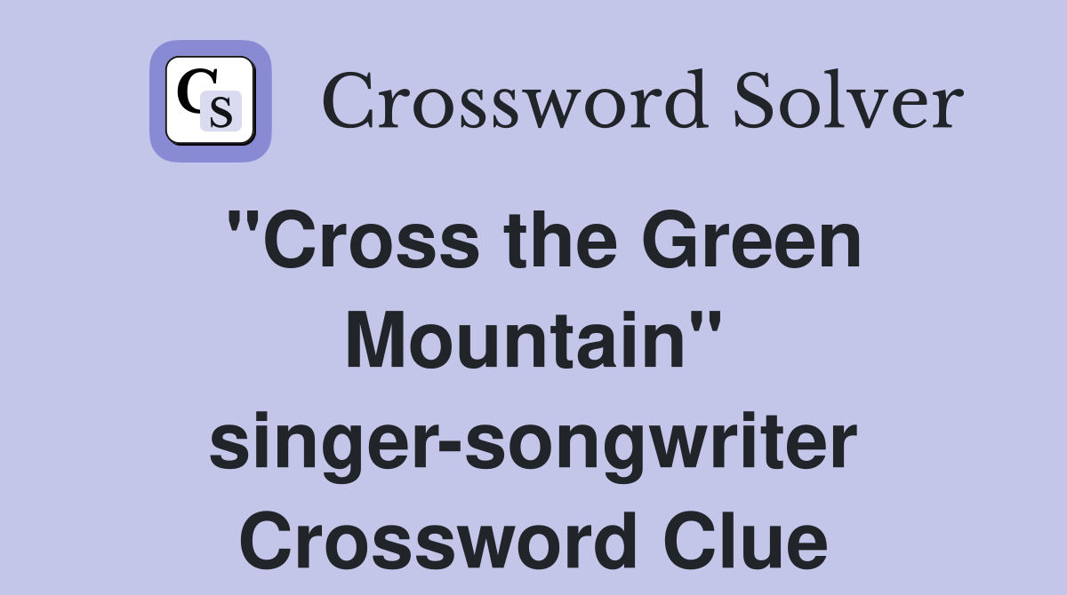 "Cross the Green Mountain" singer-songwriter Crossword Clue
