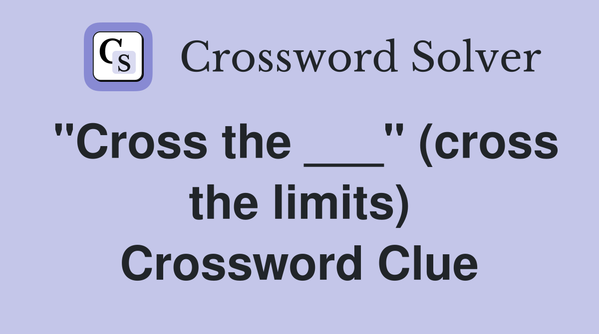 "Cross the ___" (cross the limits) Crossword Clue
