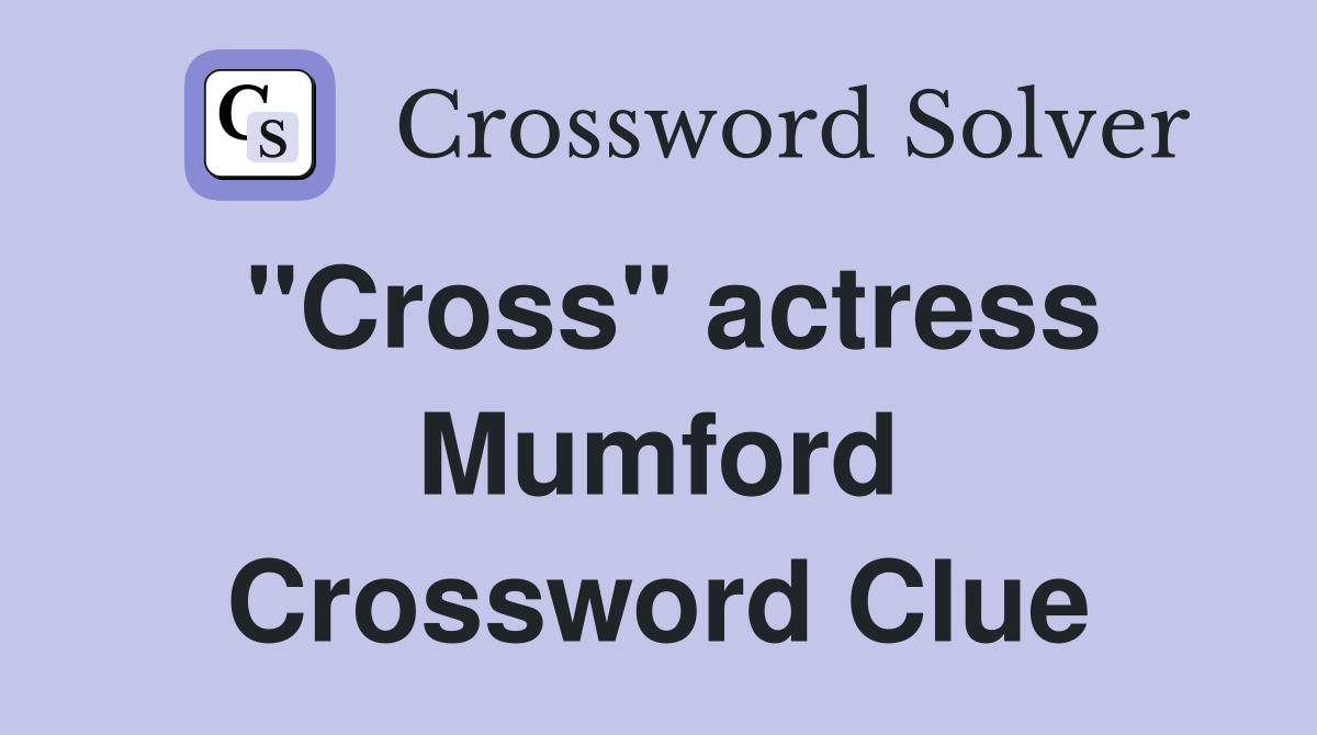 "Cross" actress Mumford Crossword Clue