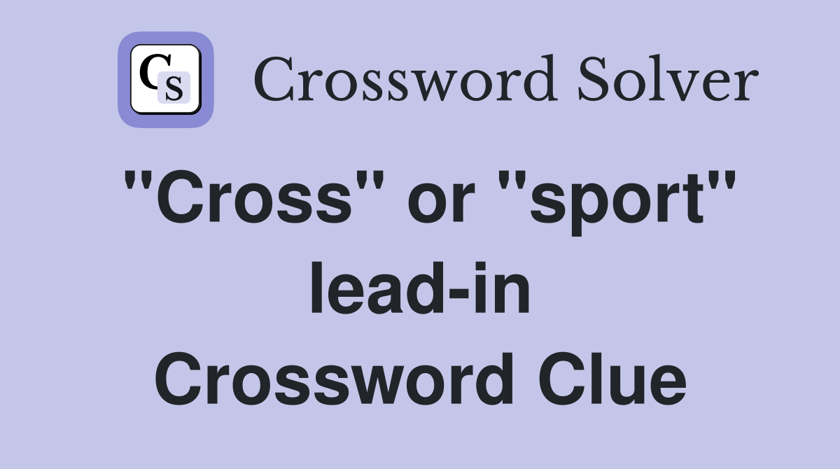 "Cross" or "sport" lead-in Crossword Clue