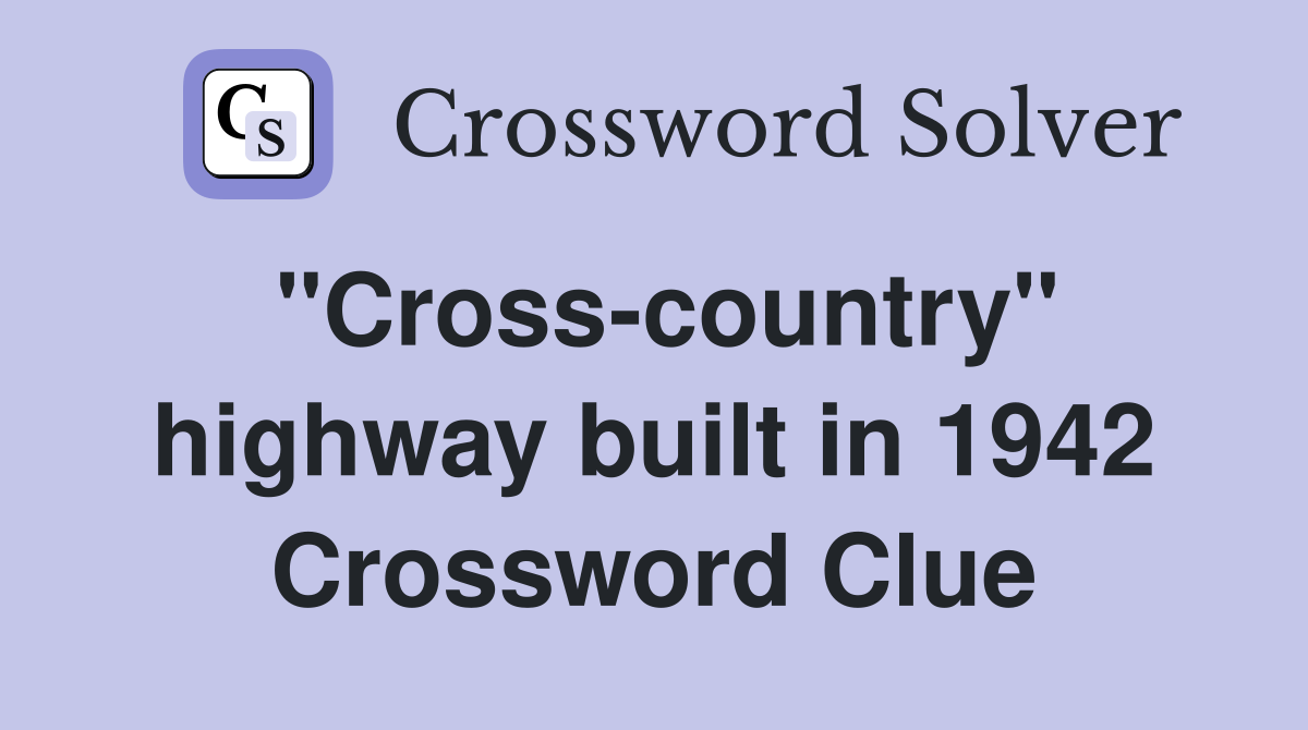 "Cross-country" highway built in 1942 Crossword Clue