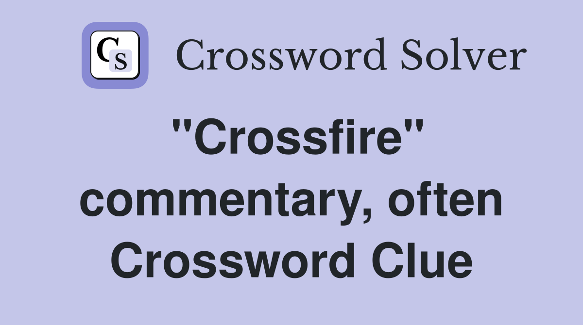 "Crossfire" commentary, often Crossword Clue