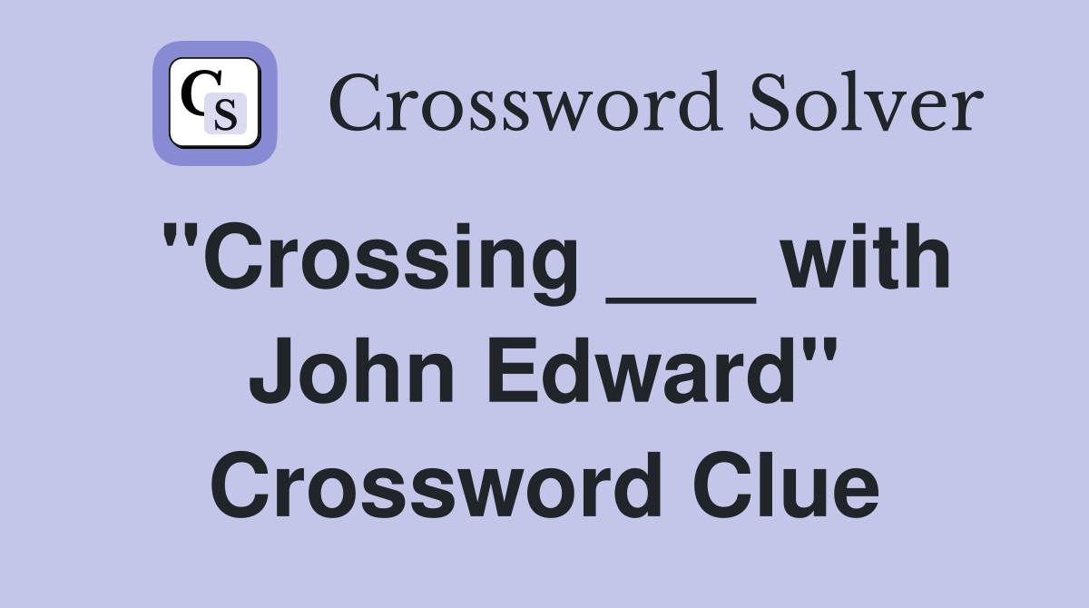 "Crossing ___ with John Edward" Crossword Clue