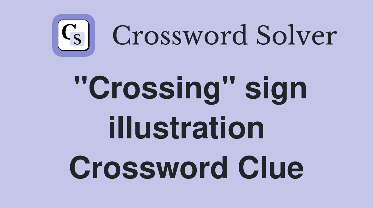 "Crossing" sign illustration Crossword Clue